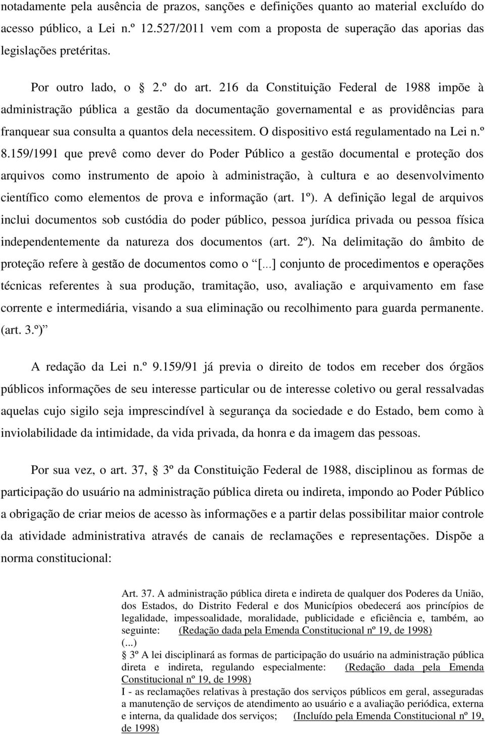 216 da Constituição Federal de 1988 impõe à administração pública a gestão da documentação governamental e as providências para franquear sua consulta a quantos dela necessitem.