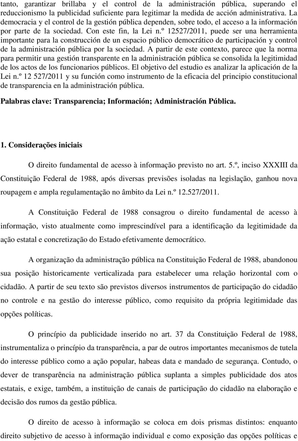 º 12527/2011, puede ser una herramienta importante para la construcción de un espacio público democrático de participación y control de la administración pública por la sociedad.