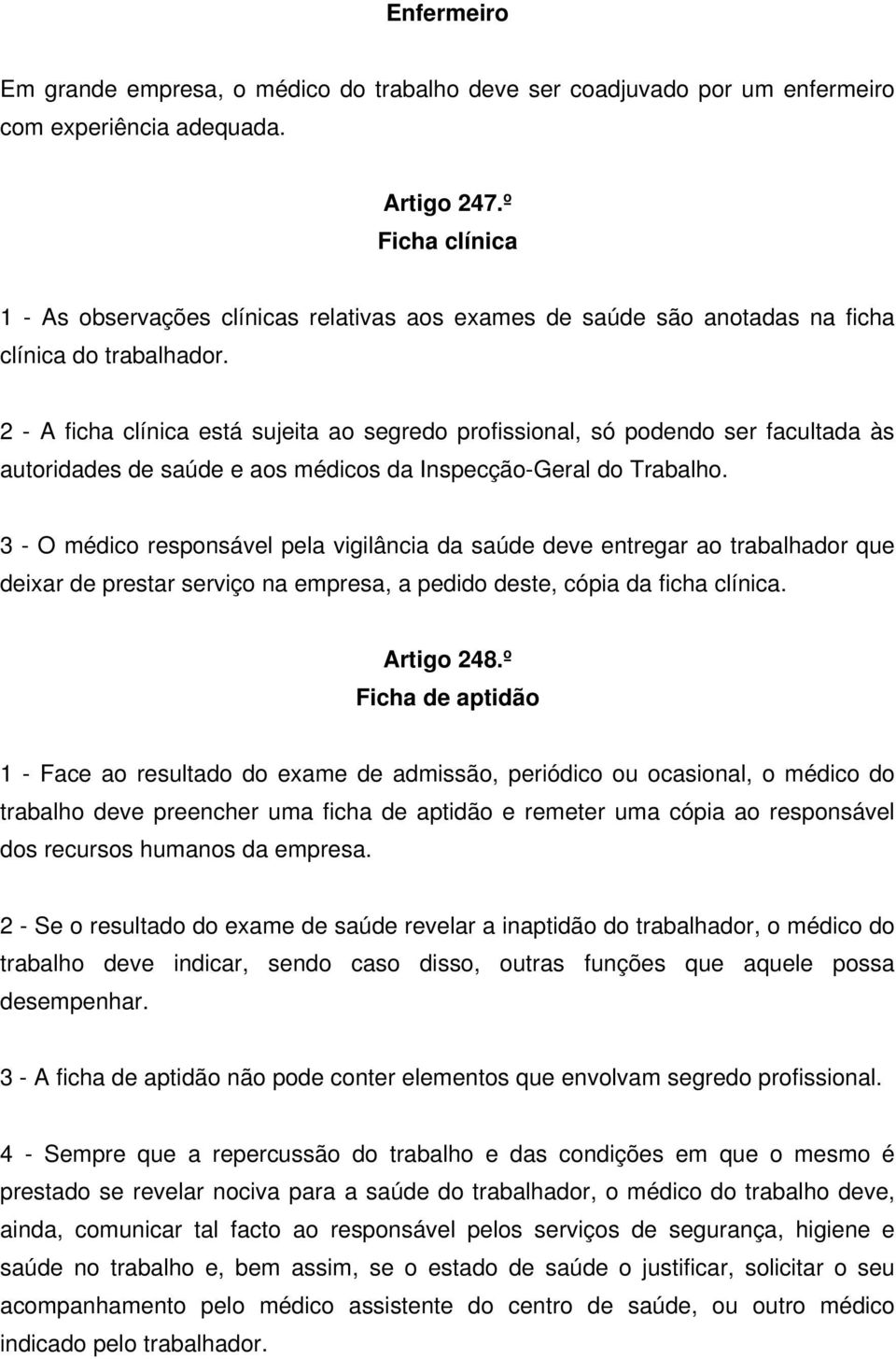 2 - A ficha clínica está sujeita ao segredo profissional, só podendo ser facultada às autoridades de saúde e aos médicos da Inspecção-Geral do Trabalho.