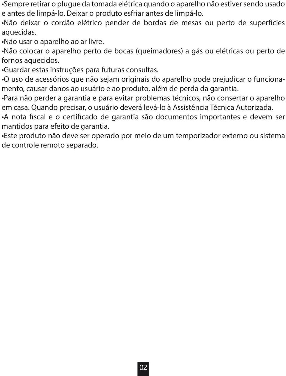 Não colocar o aparelho perto de bocas (queimadores) a gás ou elétricas ou perto de fornos aquecidos. Guardar estas instruções para futuras consultas.