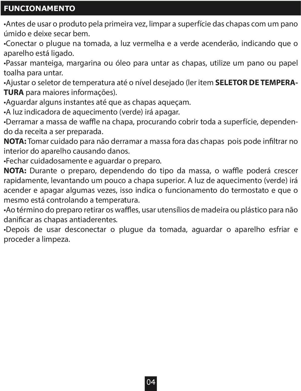 Passar manteiga, margarina ou óleo para untar as chapas, utilize um pano ou papel toalha para untar.