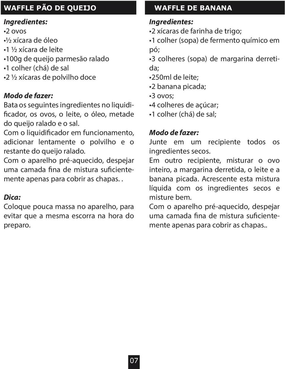 Com o aparelho pré-aquecido, despejar uma camada fina de mistura suficientemente apenas para cobrir as chapas.