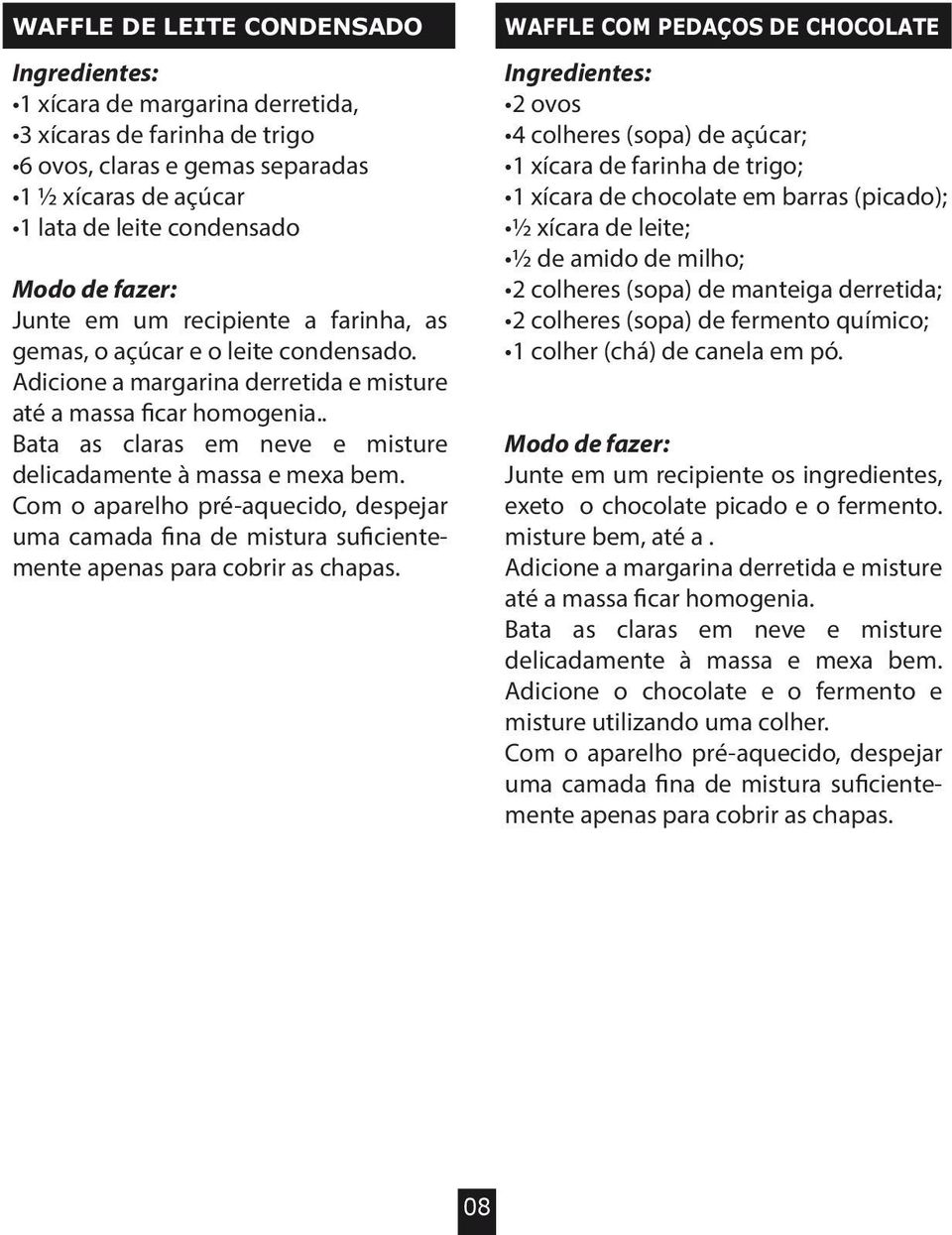 Com o aparelho pré-aquecido, despejar uma camada fina de mistura suficientemente apenas para cobrir as chapas.