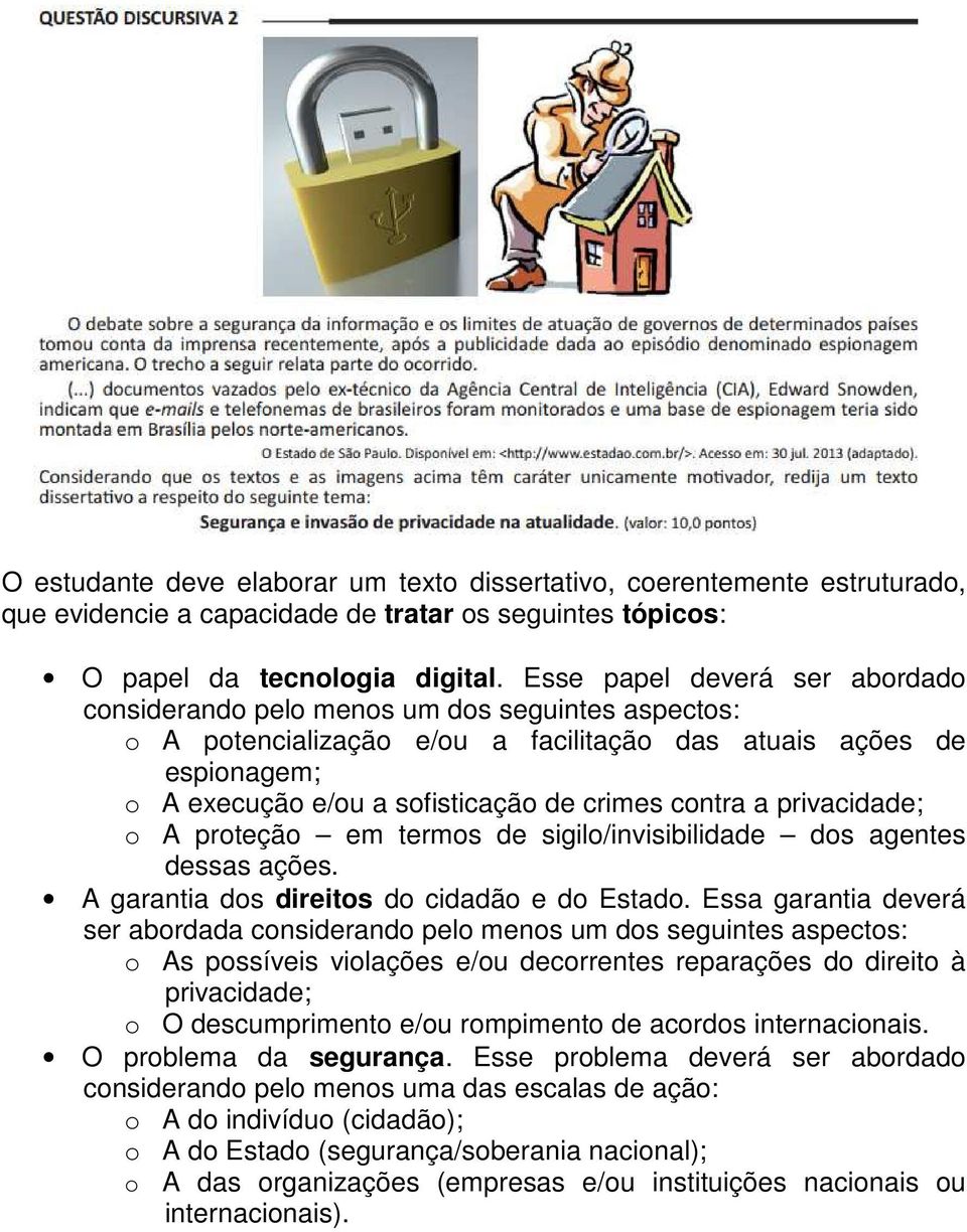 contra a privacidade; o A proteção em termos de sigilo/invisibilidade dos agentes dessas ações. A garantia dos direitos do cidadão e do Estado.