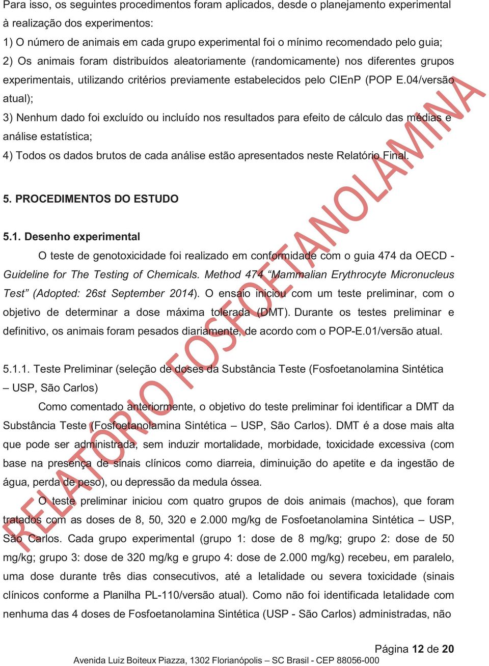 04/versão atual); 3) Nenhum dado foi excluído ou incluído nos resultados para efeito de cálculo das médias e análise estatística; 4) Todos os dados brutos de cada análise estão apresentados neste