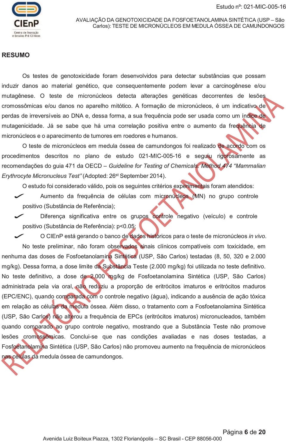 O teste de micronúcleos detecta alterações genéticas decorrentes de lesões cromossômicas e/ou danos no aparelho mitótico.