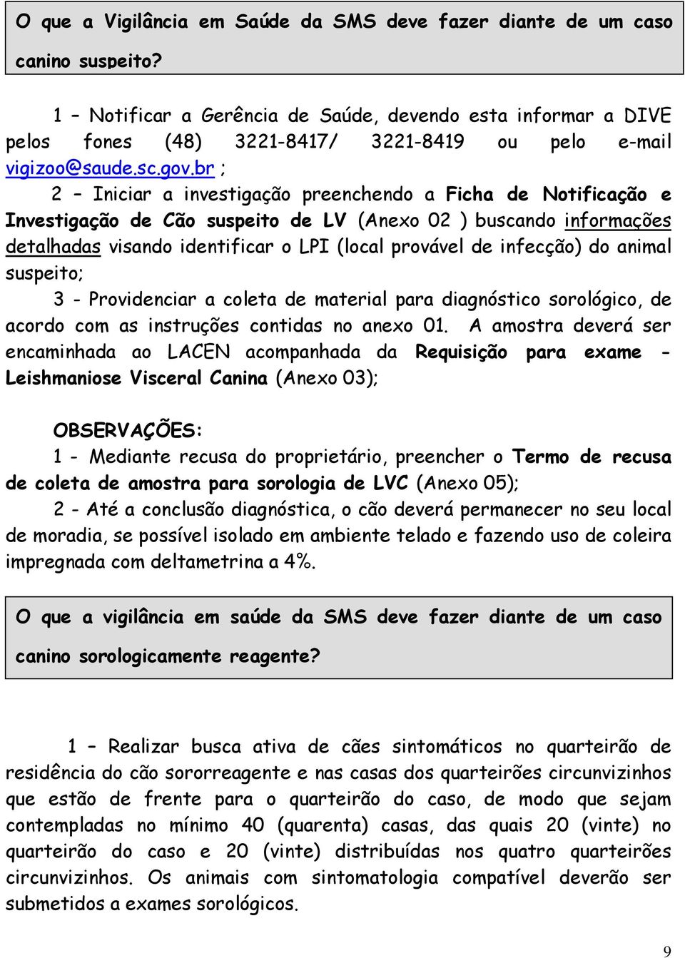 br ; 2 Iniciar a investigação preenchendo a Ficha de Notificação e Investigação de Cão suspeito de LV (Anexo 02 ) buscando informações detalhadas visando identificar o LPI (local provável de