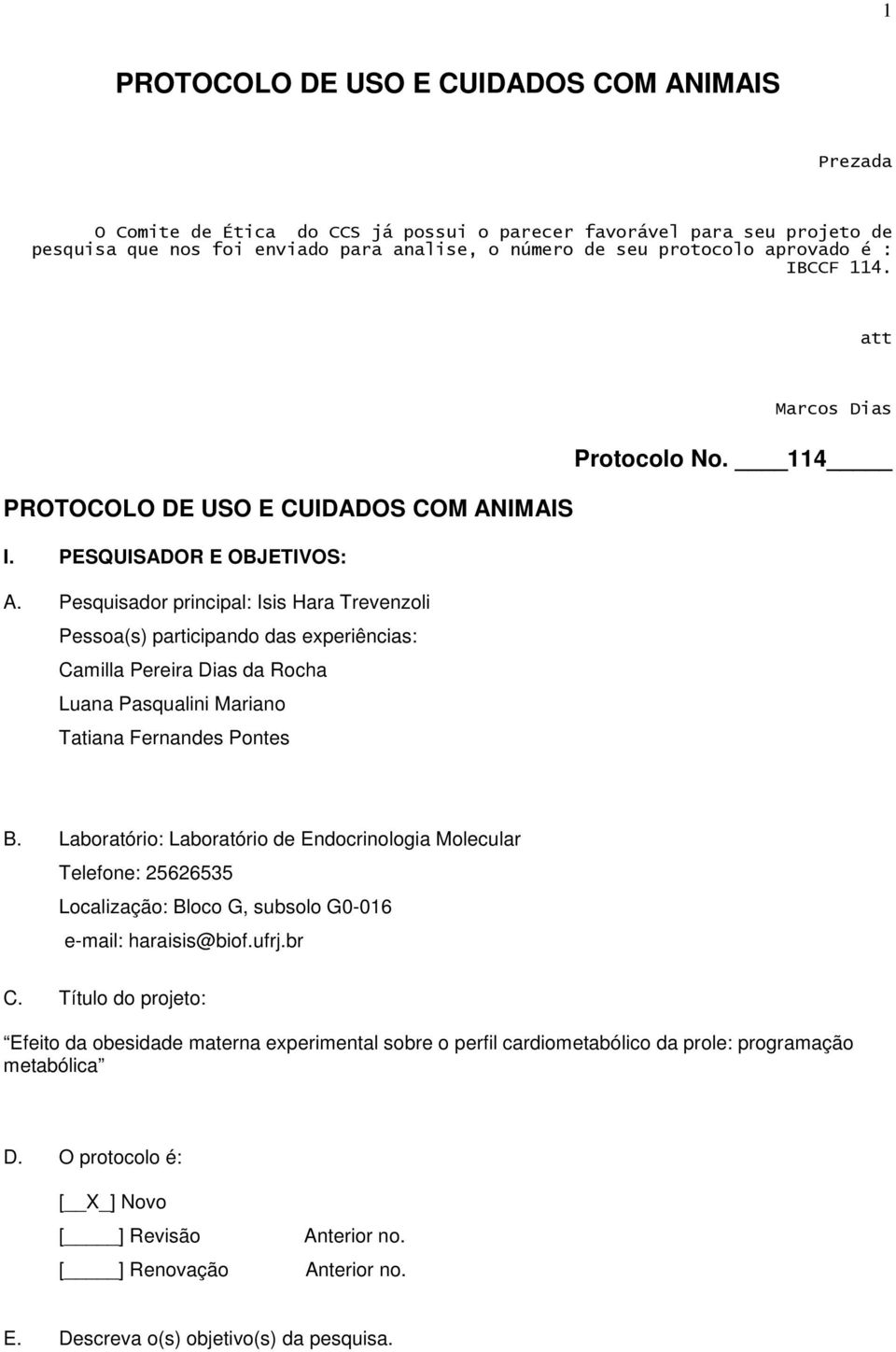 Pesquisador principal: Isis Hara Trevenzoli Pessoa(s) participando das experiências: Camilla Pereira Dias da Rocha Luana Pasqualini Mariano Tatiana Fernandes Pontes B.