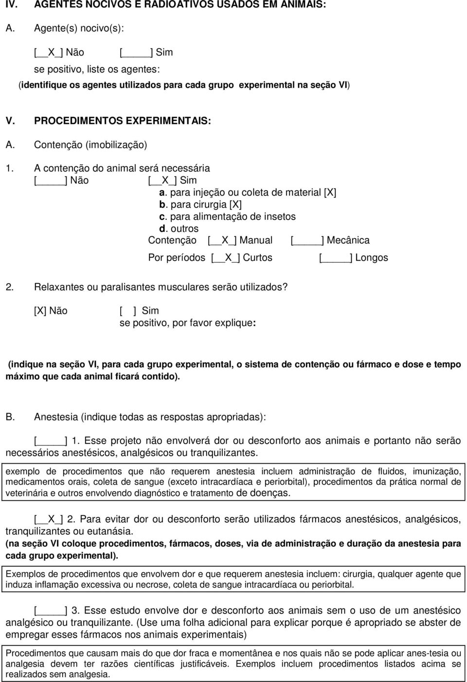 Contenção (imobilização) 1. A contenção do animal será necessária [ ] Não [ X_] Sim a. para injeção ou coleta de material [X] b. para cirurgia [X] c. para alimentação de insetos d.