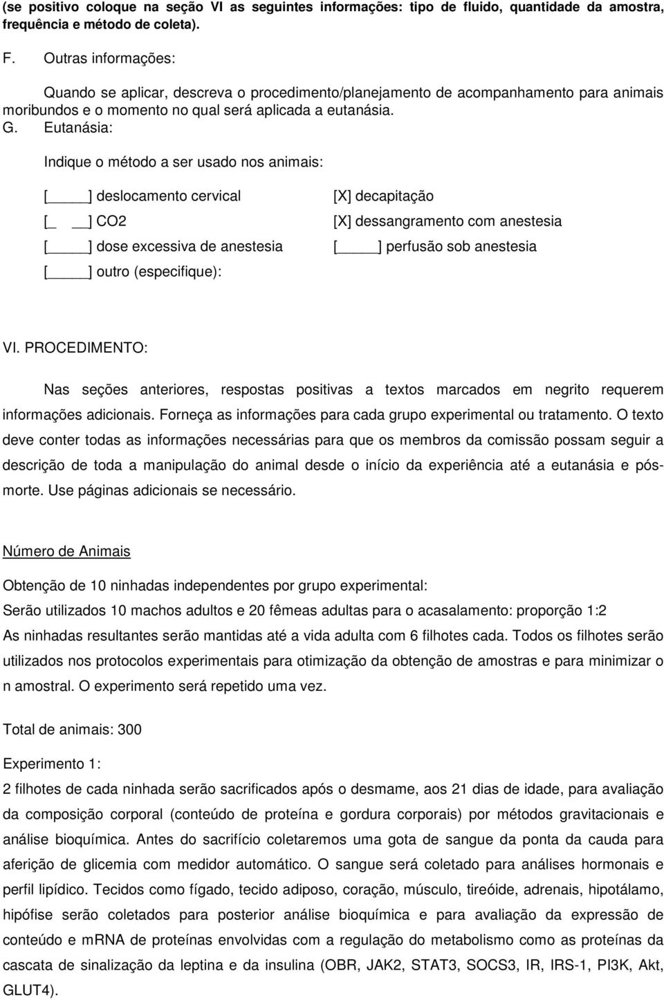 Eutanásia: Indique o método a ser usado nos animais: [ ] deslocamento cervical [ ] CO2 [ ] dose excessiva de anestesia [ ] outro (especifique): [X] decapitação [X] dessangramento com anestesia [ ]