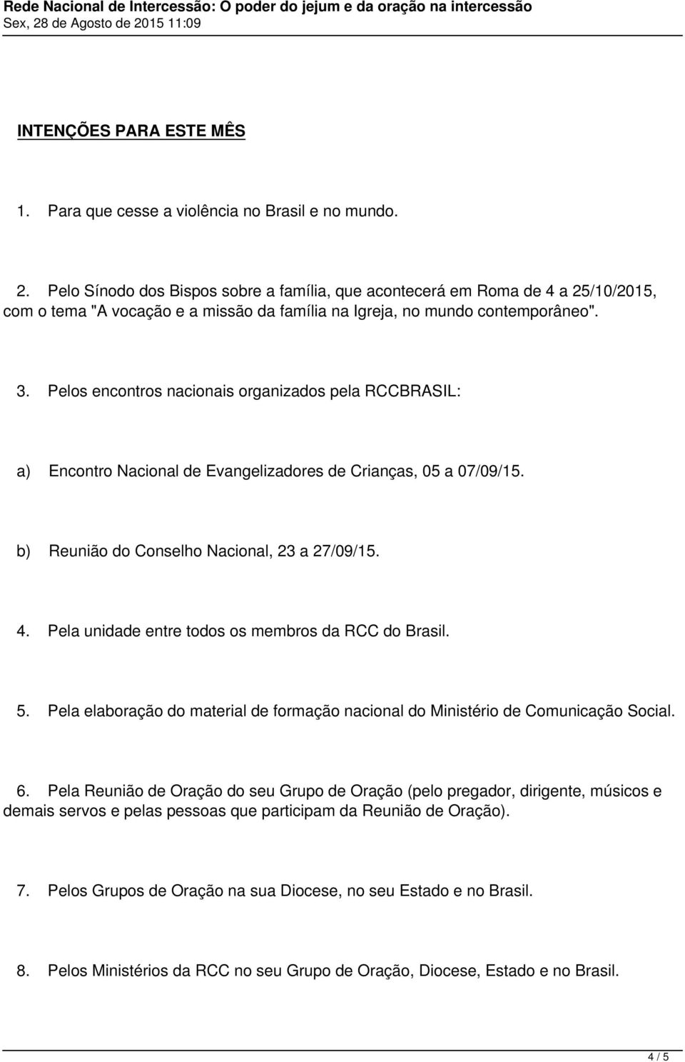 Pelos encontros nacionais organizados pela RCCBRASIL: a) Encontro Nacional de Evangelizadores de Crianças, 05 a 07/09/15. b) Reunião do Conselho Nacional, 23 a 27/09/15. 4.