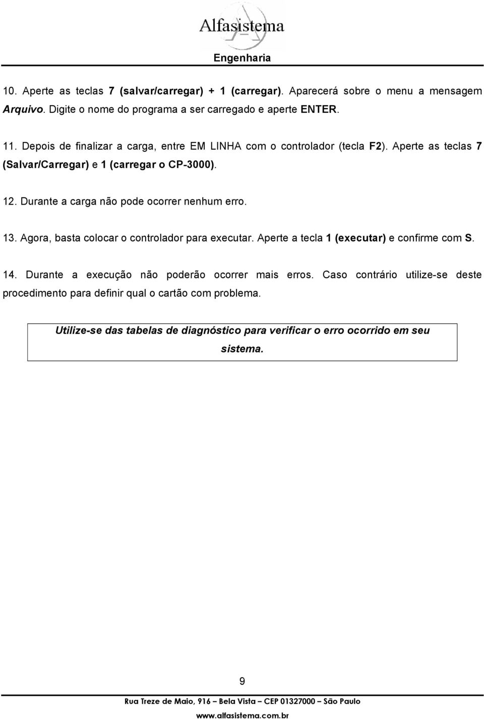 Durante a carga não pode ocorrer nenhum erro. 13. Agora, basta colocar o controlador para executar. Aperte a tecla 1 (executar) e confirme com S. 14.