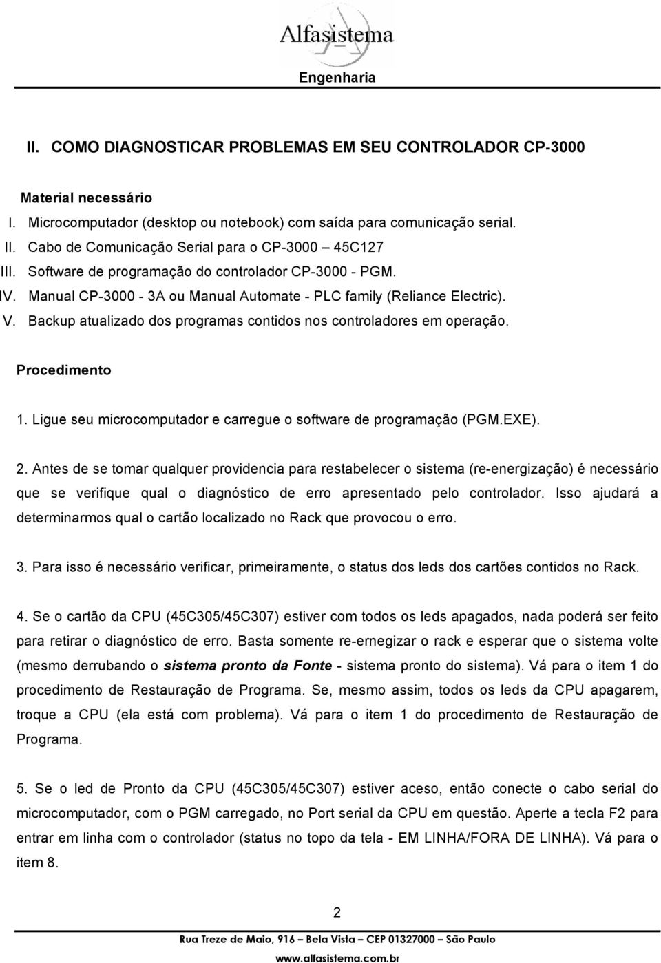 Backup atualizado dos programas contidos nos controladores em operação. Procedimento 1. Ligue seu microcomputador e carregue o software de programação (PGM.EXE). 2.