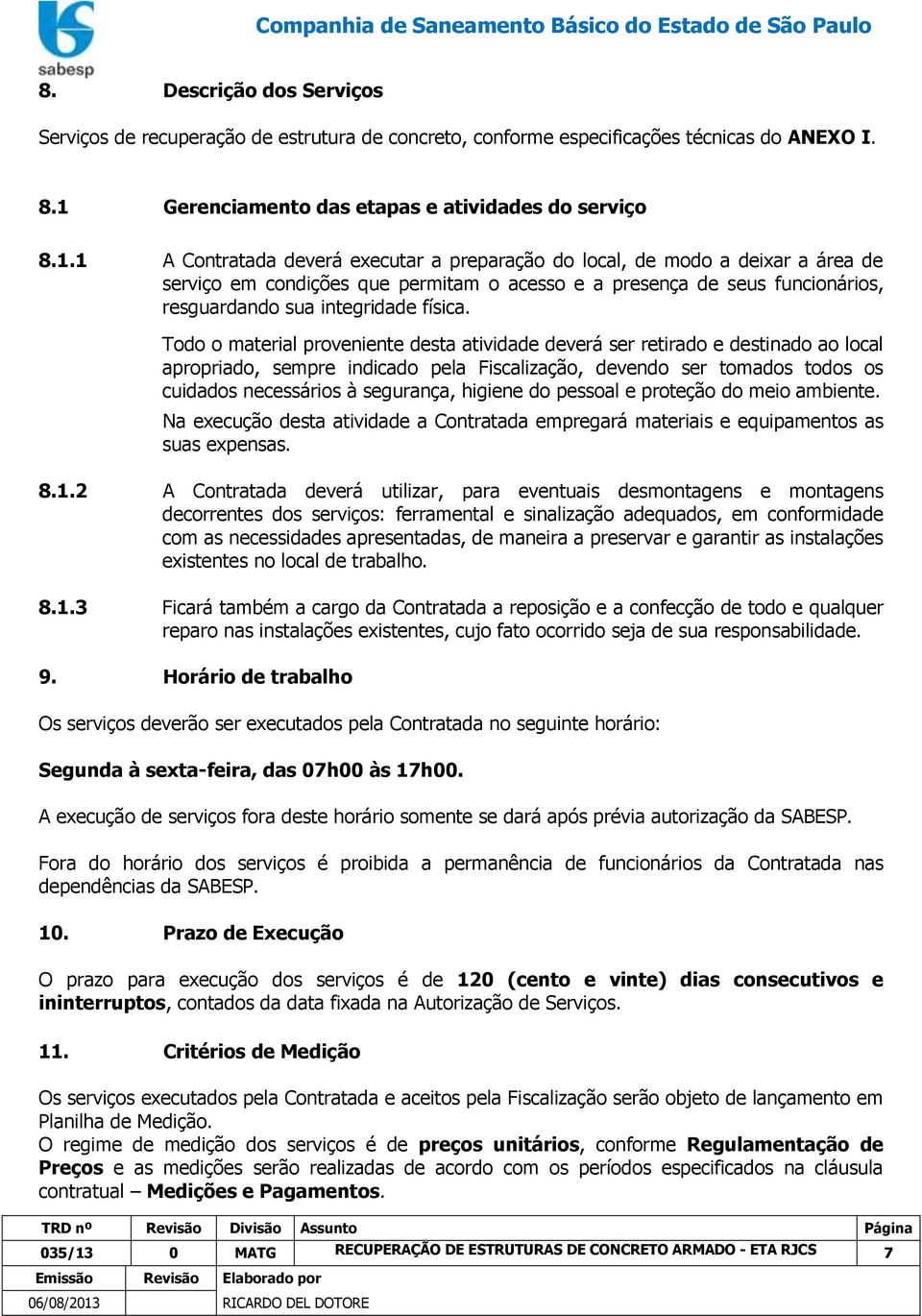 1 A Contratada deverá executar a preparação do local, de modo a deixar a área de serviço em condições que permitam o acesso e a presença de seus funcionários, resguardando sua integridade física.