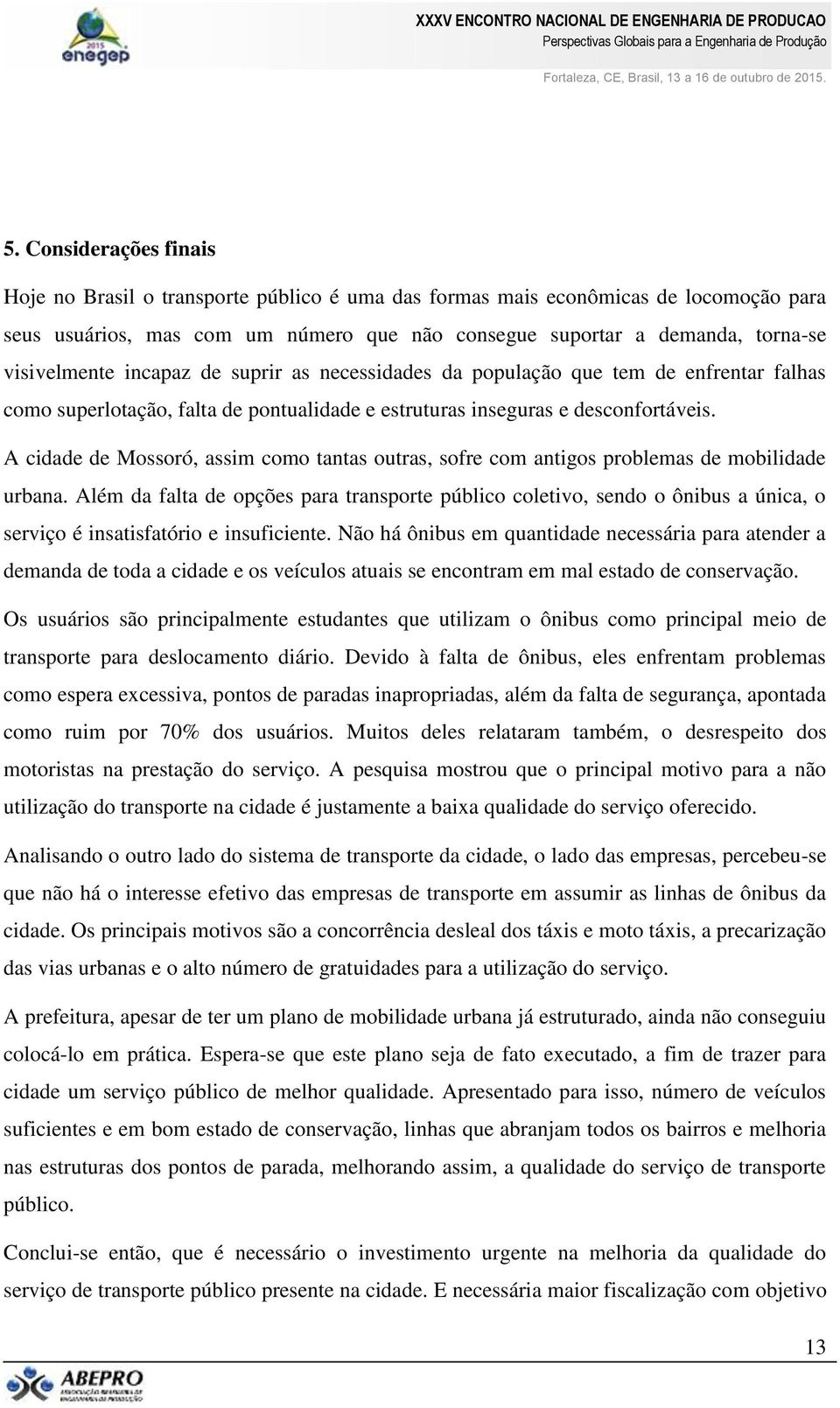 A cidade de Mossoró, assim como tantas outras, sofre com antigos problemas de mobilidade urbana.