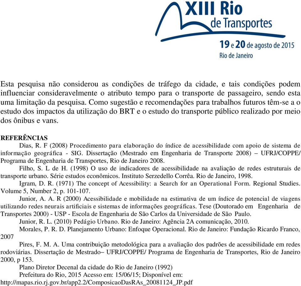 REFERÊNCIAS Dias, R. F (2008) Procedimento para elaboração do índice de acessibilidade com apoio de sistema de informação geográfica - SIG.