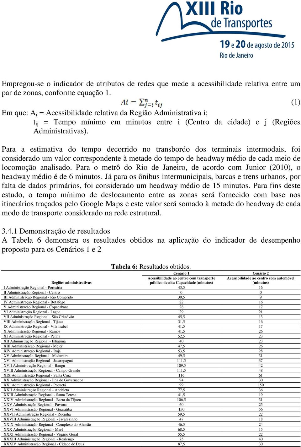 Para a estimativa do tempo decorrido no transbordo dos terminais intermodais, foi considerado um valor correspondente à metade do tempo de headway médio de cada meio de locomoção analisado.