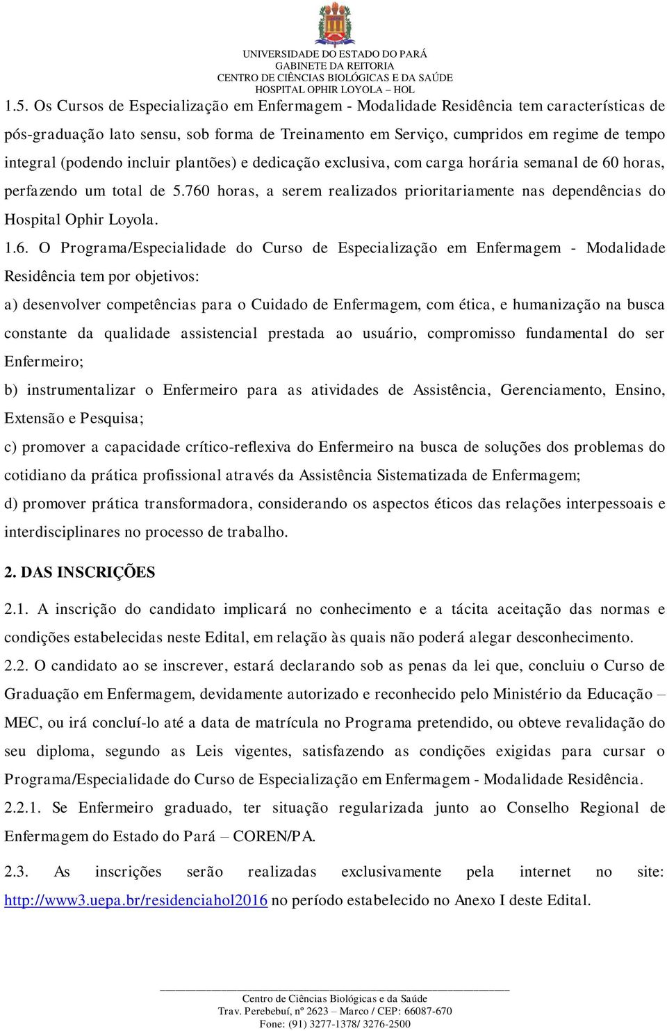 760 horas, a serem realizados prioritariamente nas dependências do Hospital Ophir Loyola. 1.6. O Programa/Especialidade do Curso de Especialização em Enfermagem - Modalidade Residência tem por