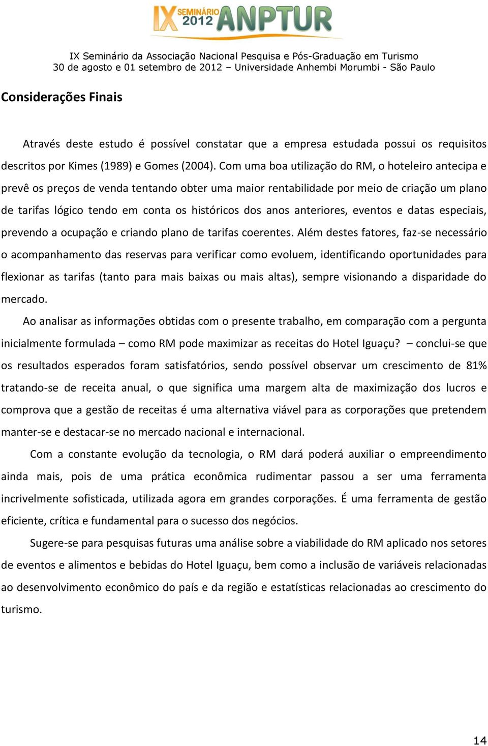 anos anteriores, eventos e datas especiais, prevendo a ocupação e criando plano de tarifas coerentes.