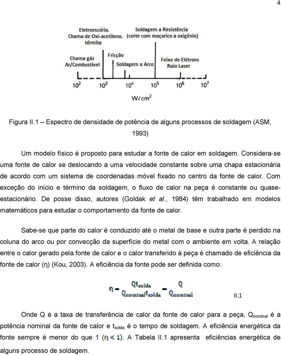 Com exceção do início e término da soldagem, o fluxo de calor na peça é constante ou quaseestacionário. De posse disso, autores (Goldak et al.