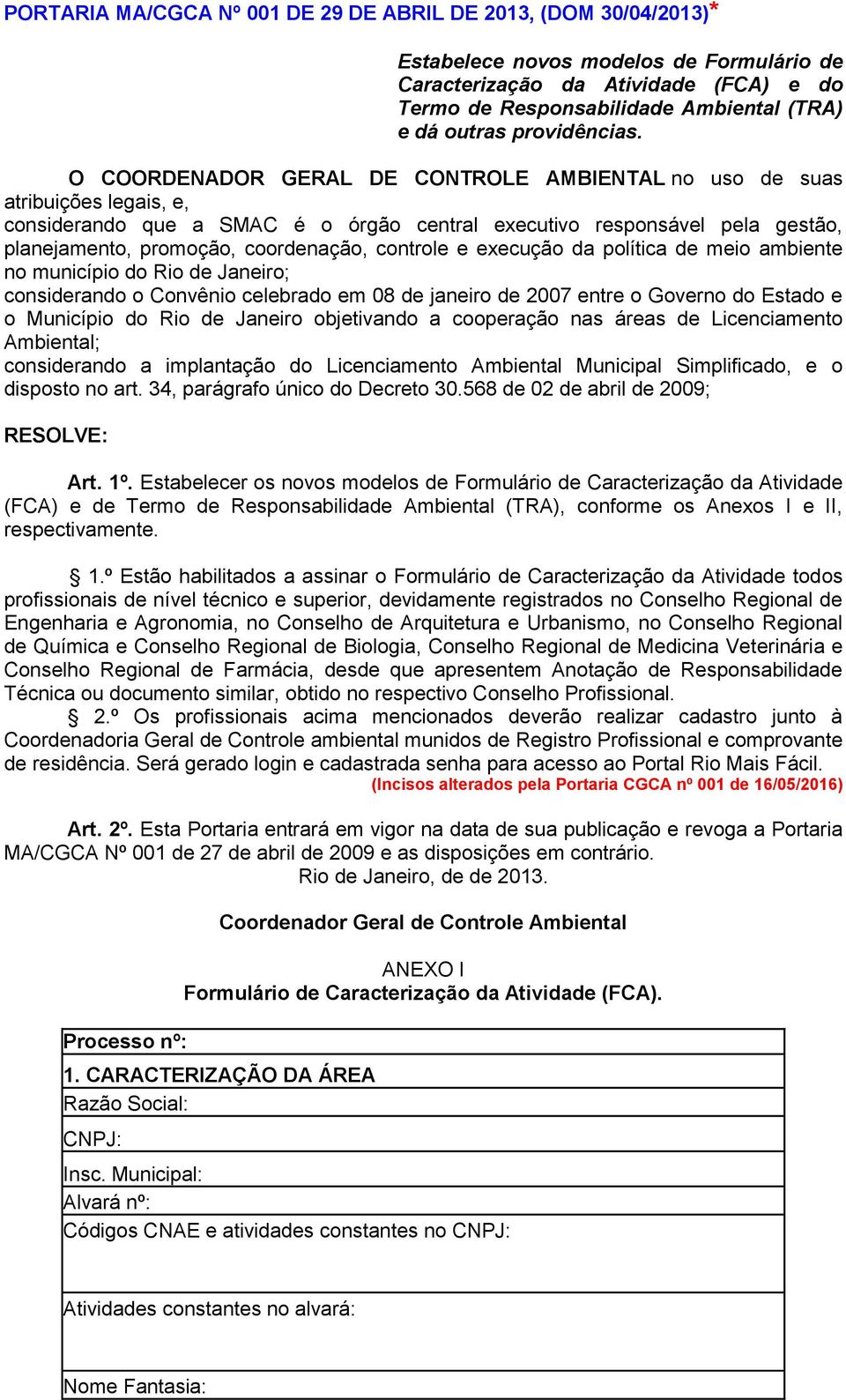 O COORDENADOR GERAL DE CONTROLE AMBIENTAL no uso de suas atribuições legais, e, considerando que a SMAC é o órgão central executivo responsável pela gestão, planejamento, promoção, coordenação,