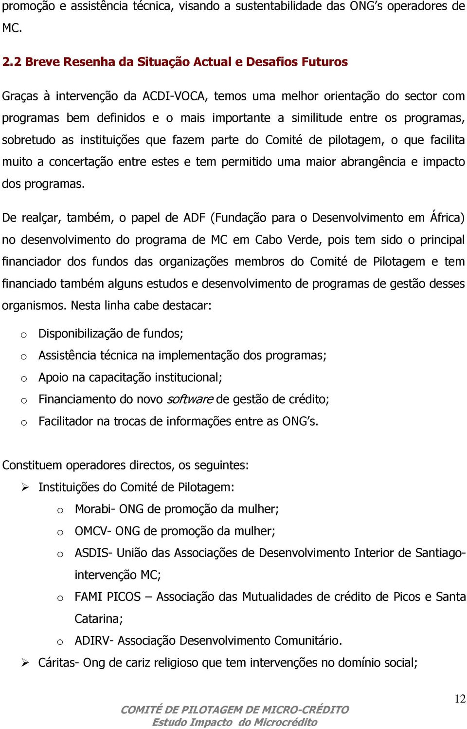 programas, sobretudo as instituições que fazem parte do Comité de pilotagem, o que facilita muito a concertação entre estes e tem permitido uma maior abrangência e impacto dos programas.