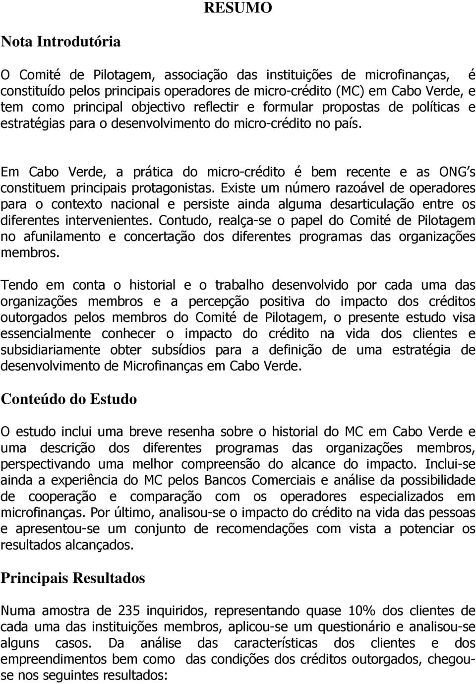 Em Cabo Verde, a prática do micro-crédito é bem recente e as ONG s constituem principais protagonistas.