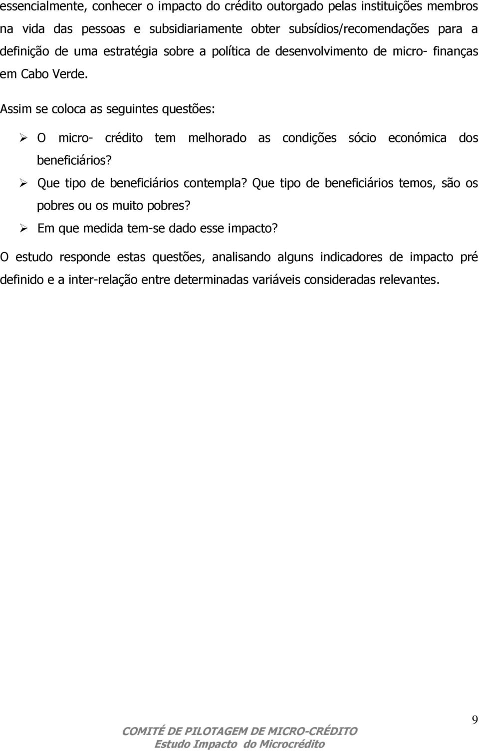 Assim se coloca as seguintes questões: O micro- crédito tem melhorado as condições sócio económica dos beneficiários? Que tipo de beneficiários contempla?