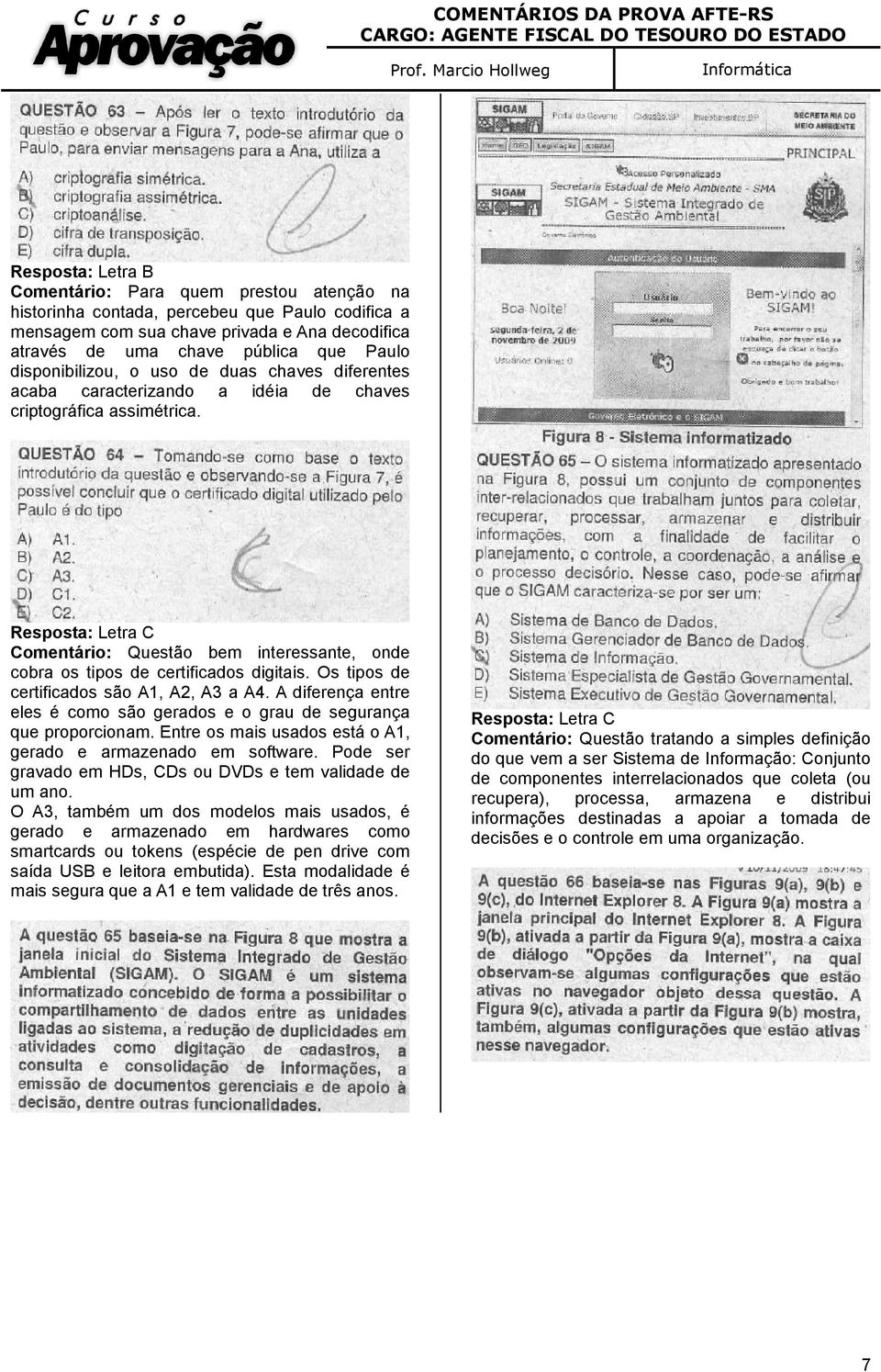 Resposta: Letra C Comentário: Questão bem interessante, onde cobra os tipos de certificados digitais. Os tipos de certificados são A1, A2, A3 a A4.