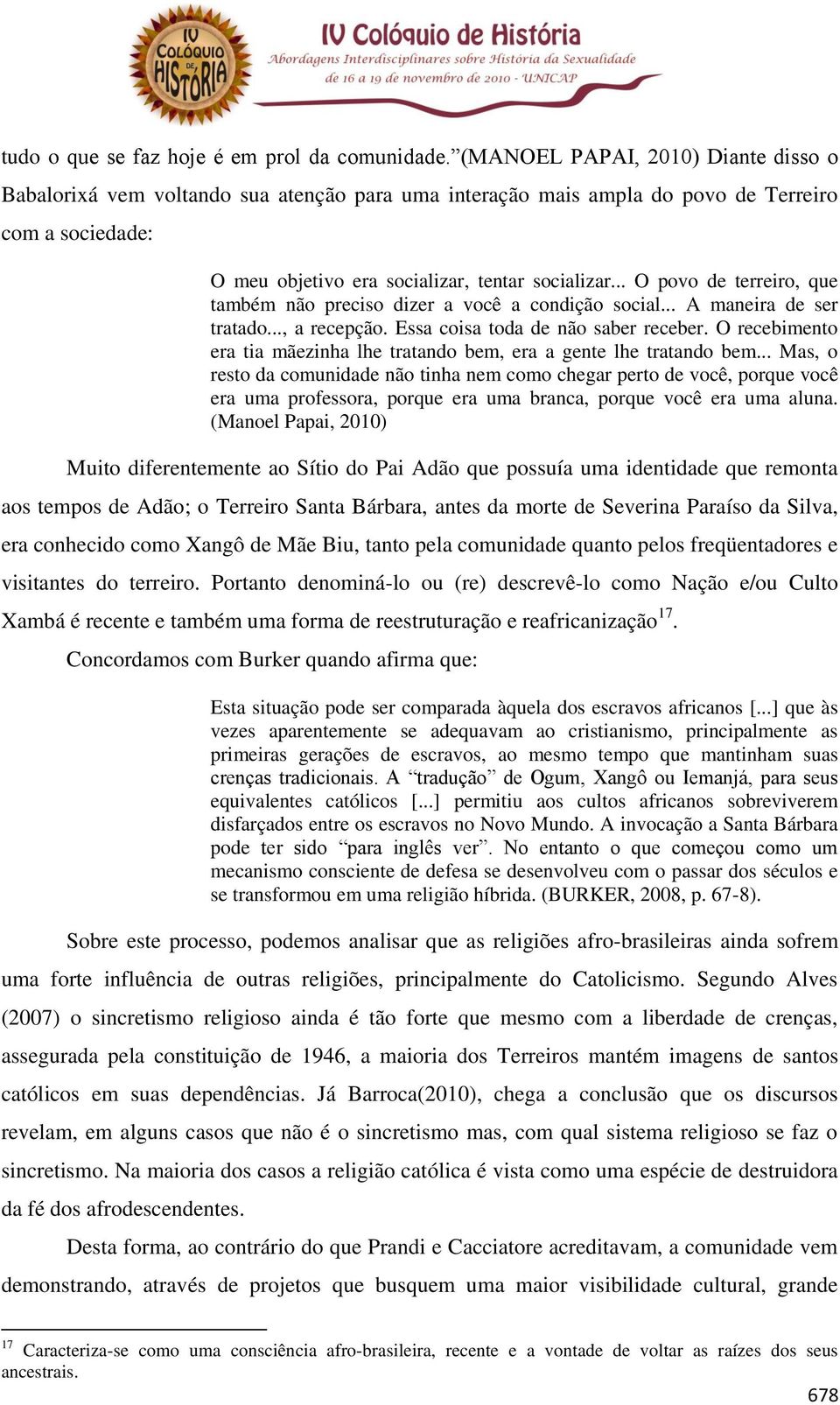 .. O povo de terreiro, que também não preciso dizer a você a condição social... A maneira de ser tratado..., a recepção. Essa coisa toda de não saber receber.