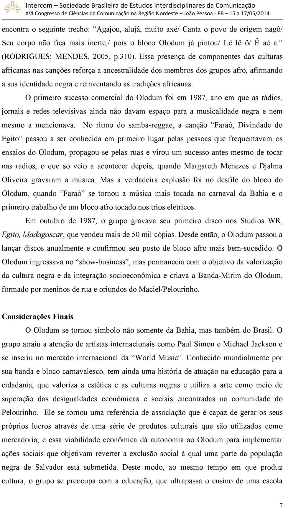 O primeiro sucesso comercial do Olodum foi em 1987, ano em que as rádios, jornais e redes televisivas ainda não davam espaço para a musicalidade negra e nem mesmo a mencionava.