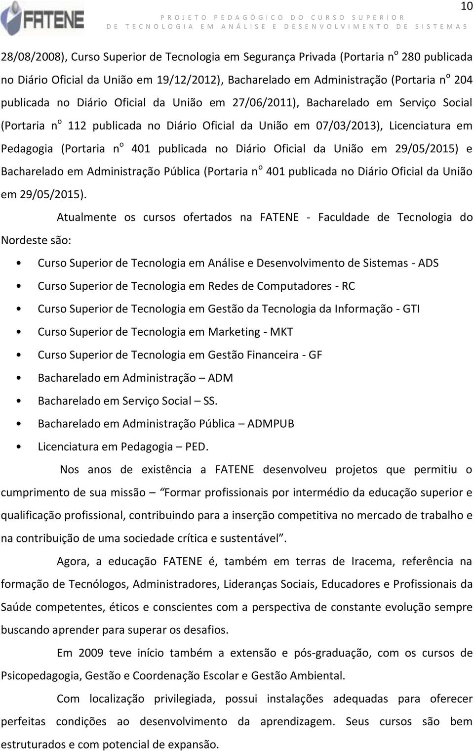 Diário Oficial da União em 29/05/2015) e Bacharelado em Administração Pública (Portaria n o 401 publicada no Diário Oficial da União em 29/05/2015).