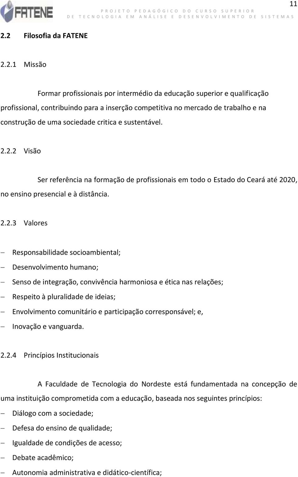 2.2 Visão Ser referência na formação de profissionais em todo o Estado do Ceará até 2020, no ensino presencial e à distância. 2.2.3 Valores Responsabilidade socioambiental; Desenvolvimento humano;