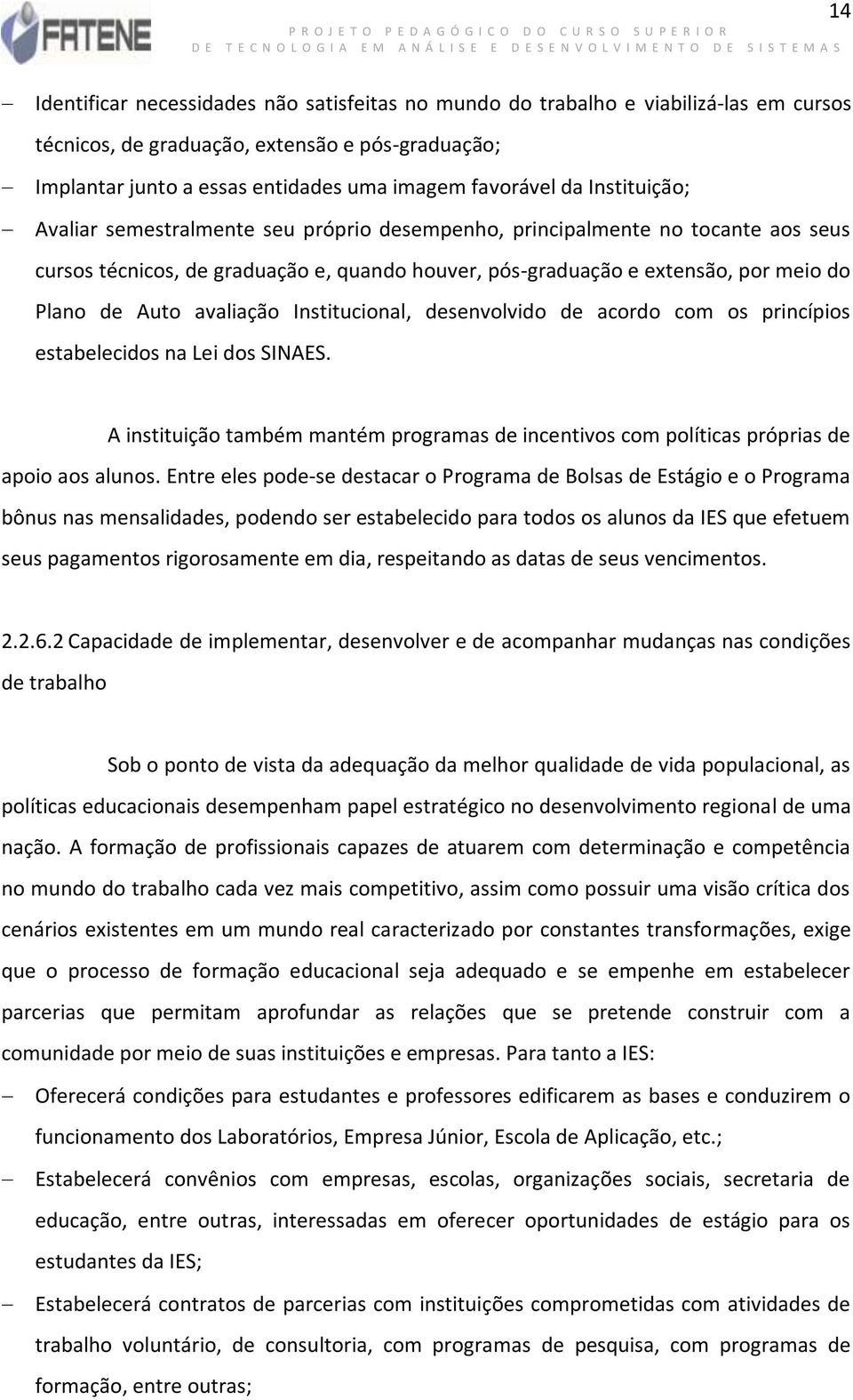 avaliação Institucional, desenvolvido de acordo com os princípios estabelecidos na Lei dos SINAES. 14 A instituição também mantém programas de incentivos com políticas próprias de apoio aos alunos.