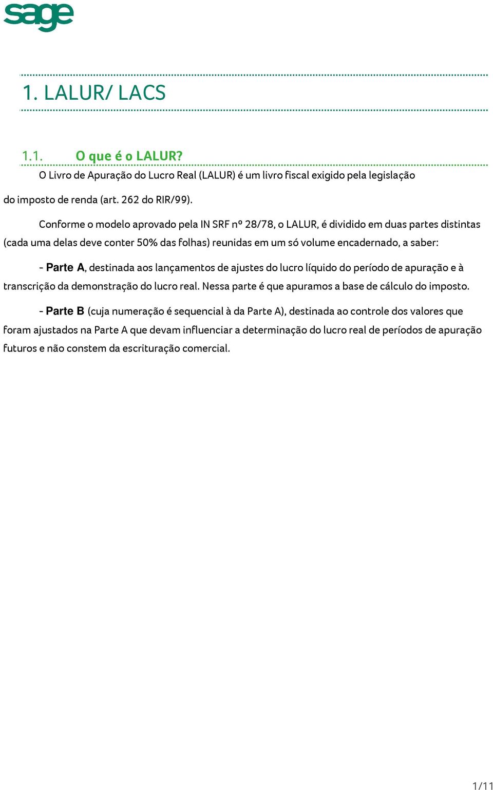 destinada aos lançamentos de ajustes do lucro líquido do período de apuração e à transcrição da demonstração do lucro real. Nessa parte é que apuramos a base de cálculo do imposto.