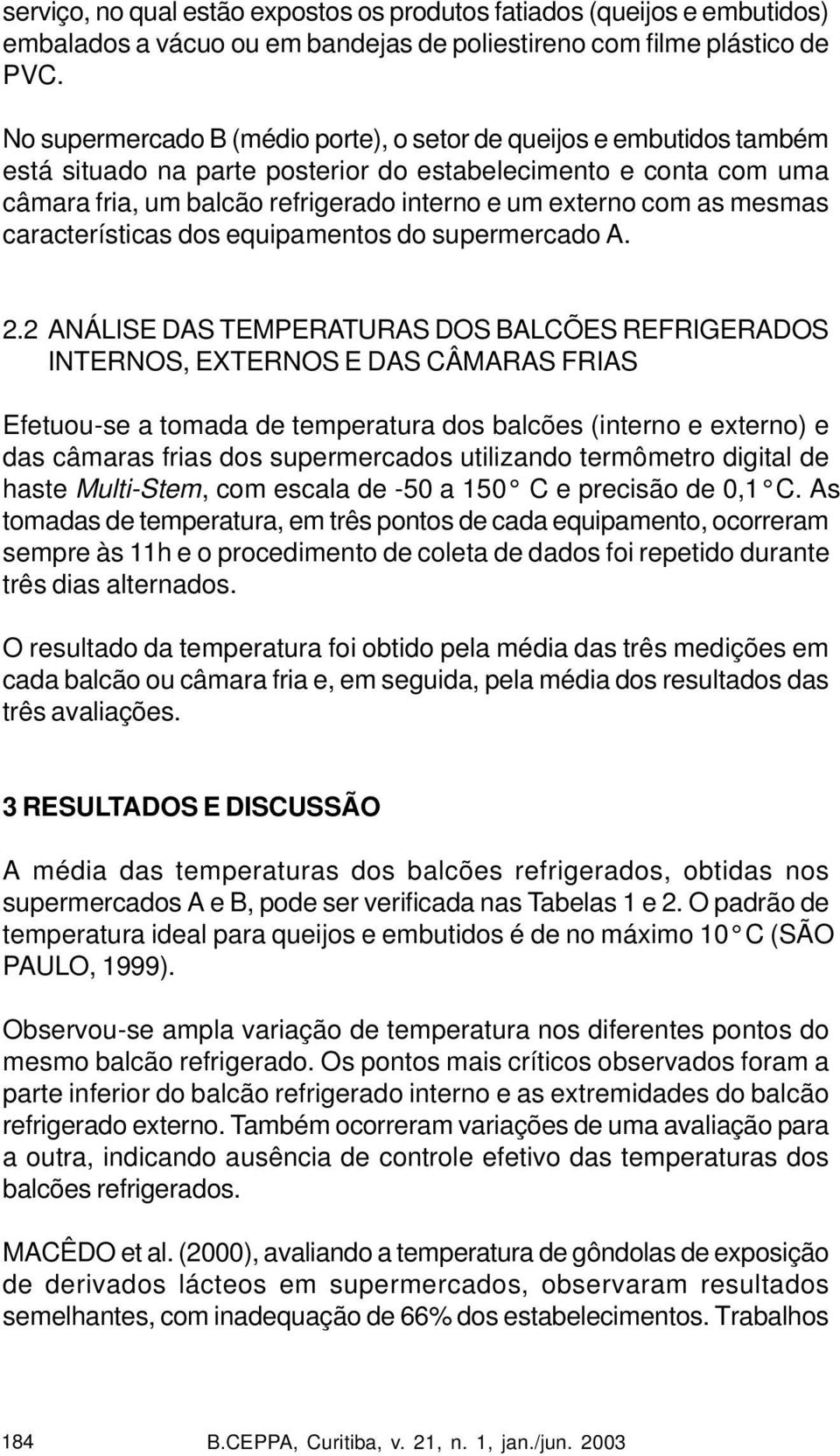 as mesmas características dos equipamentos do supermercado A. 2.