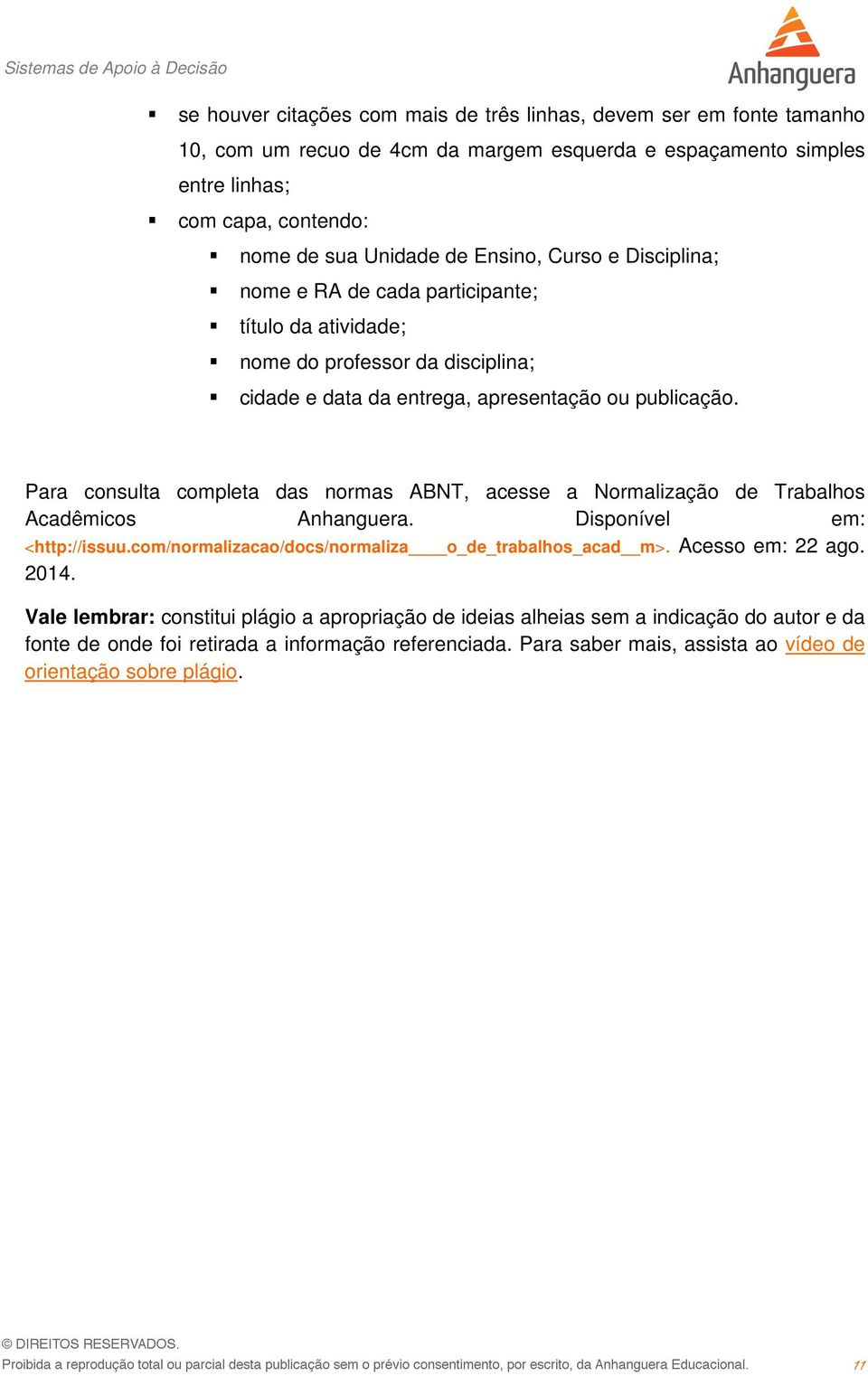 Para consulta completa das normas ABNT, acesse a Normalização de Trabalhos Acadêmicos Anhanguera. Disponível em: <http://issuu.com/normalizacao/docs/normaliza o_de_trabalhos_acad m>.