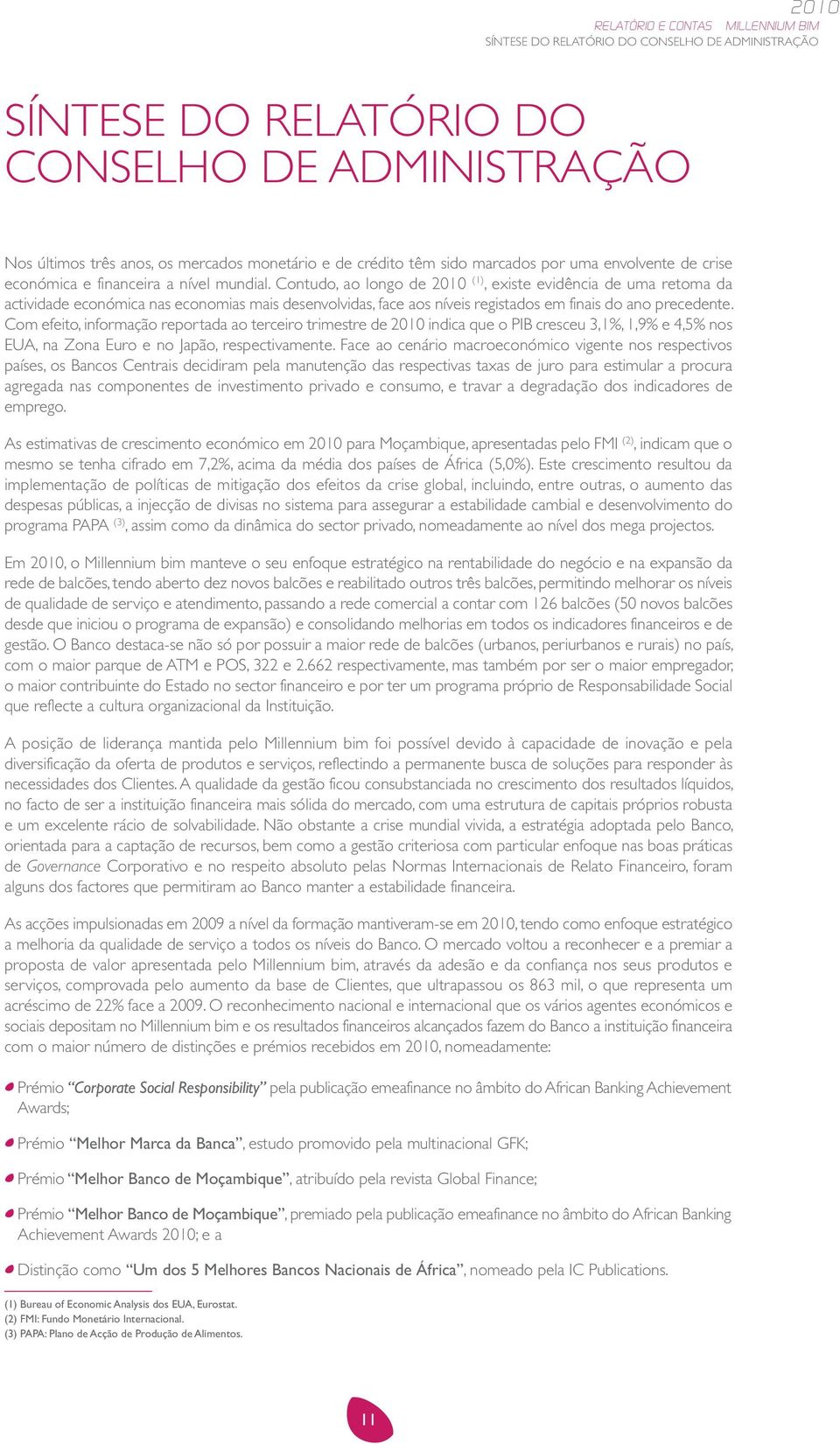 Contudo, ao longo de 2010 (1), existe evidência de uma retoma da actividade económica nas economias mais desenvolvidas, face aos níveis registados em finais do ano precedente.