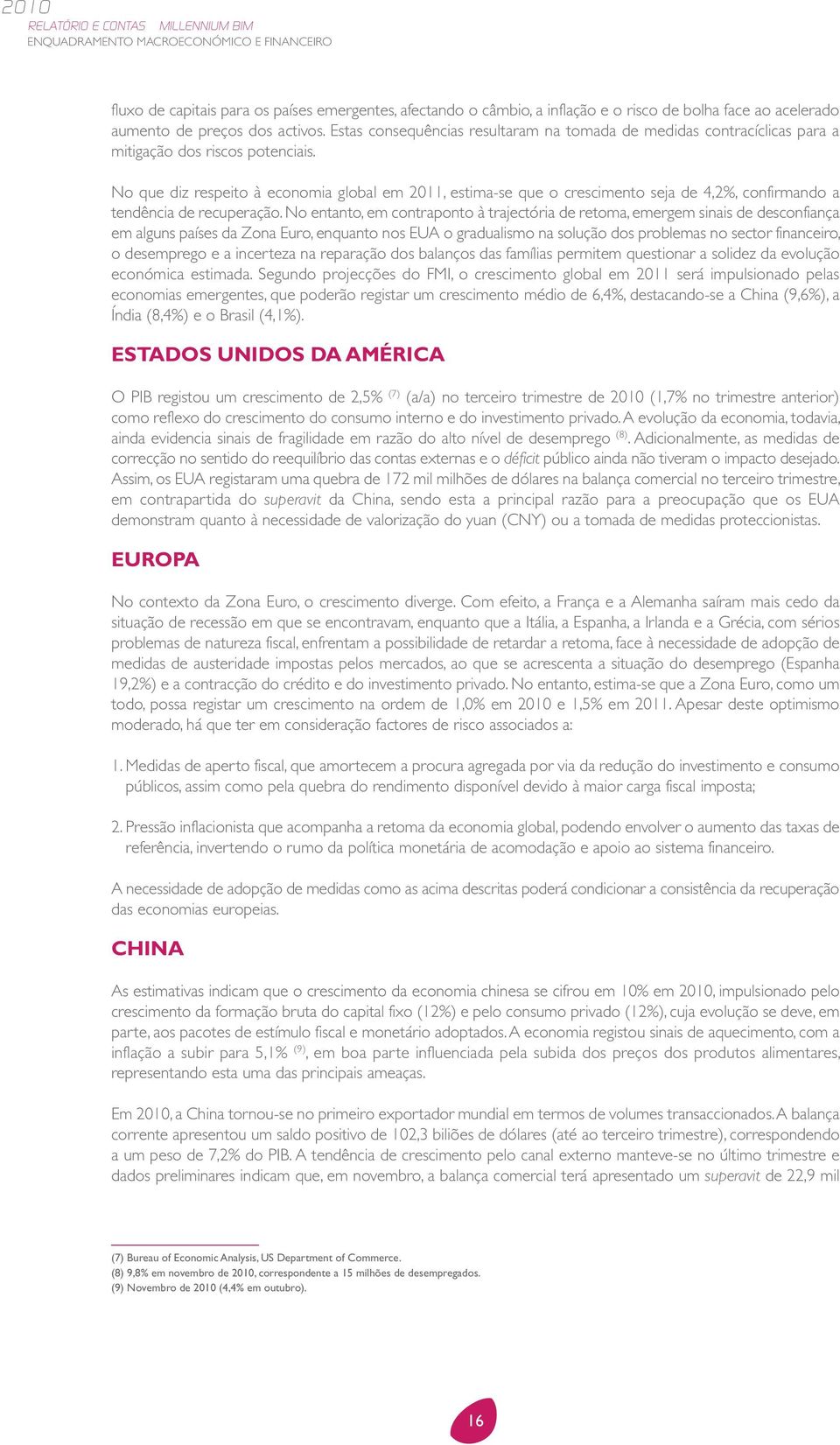 No que diz respeito à economia global em 2011, estima-se que o crescimento seja de 4,2%, confirmando a tendência de recuperação.