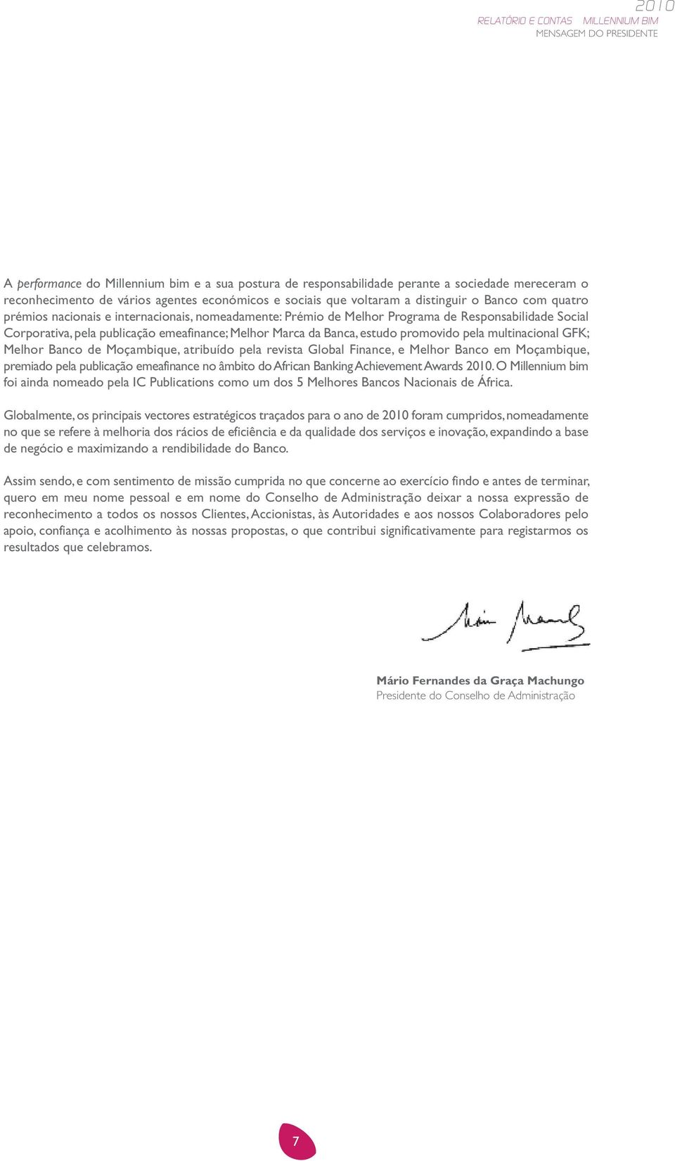 estudo promovido pela multinacional GFK; Melhor Banco de Moçambique, atribuído pela revista Global Finance, e Melhor Banco em Moçambique, premiado pela publicação emeafinance no âmbito do African