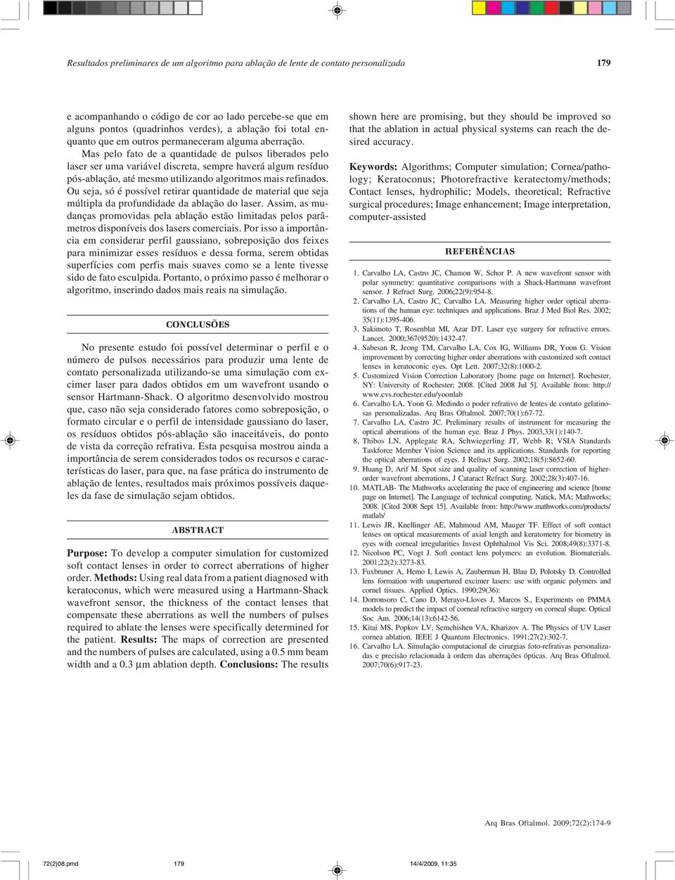 Mas pelo fato de a quantidade de pulsos liberados pelo laser ser uma variável discreta, sempre haverá algum resíduo pós-ablação, até mesmo utilizando algoritmos mais refinados.