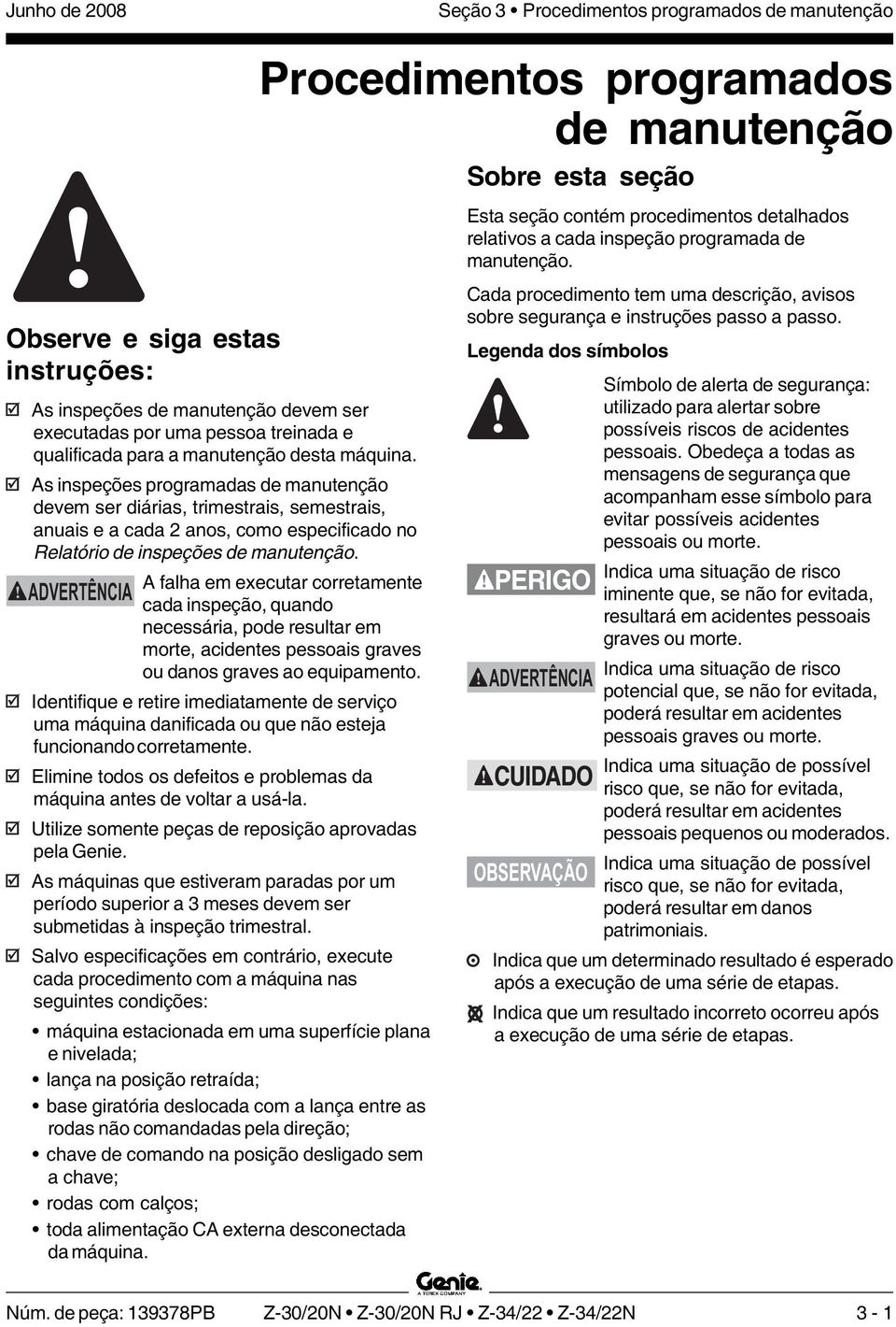 As inspeções programadas de manutenção devem ser diárias, trimestrais, semestrais, anuais e a cada 2 anos, como especificado no Relatório de inspeções de manutenção.