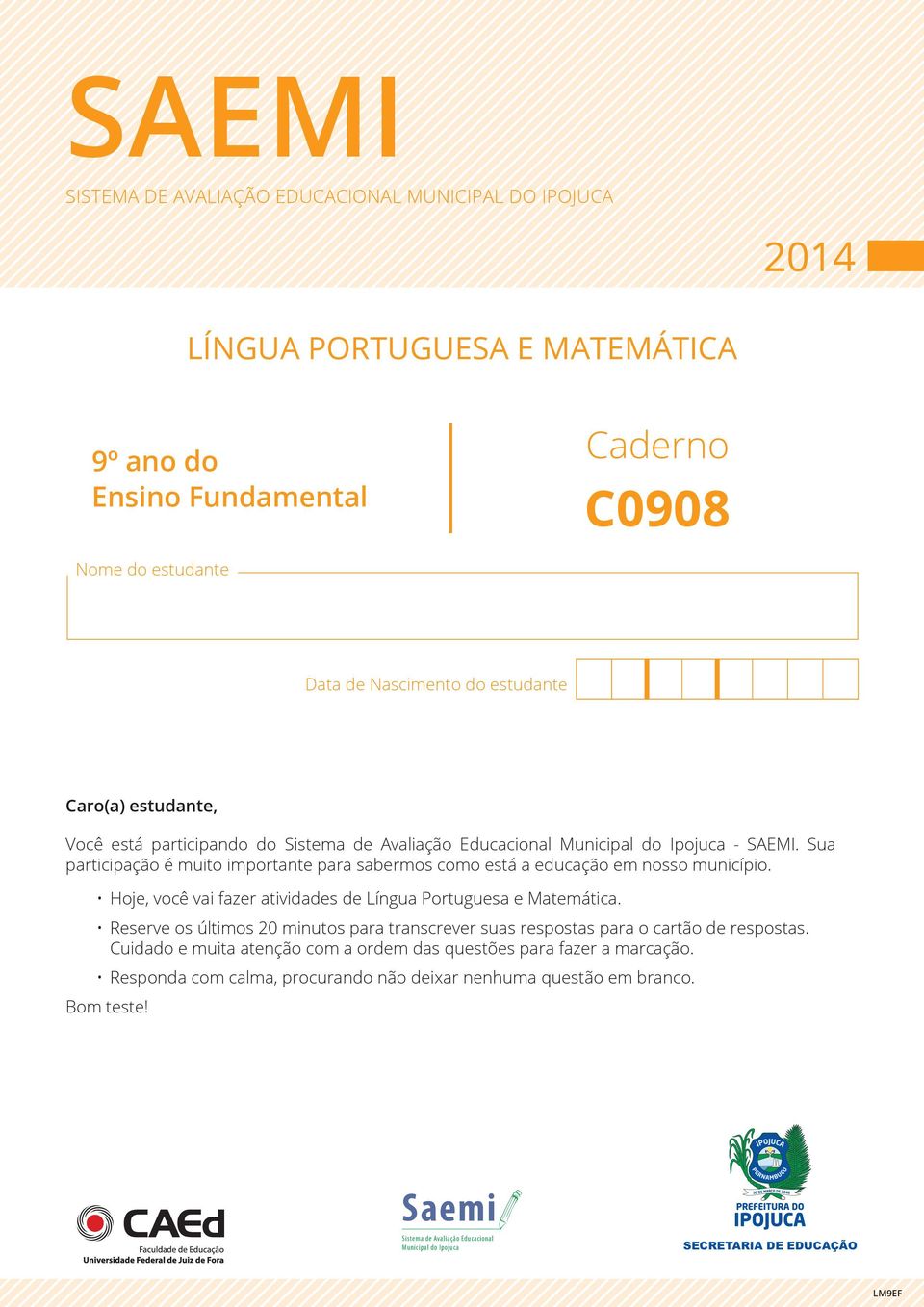 Hoje, você vai fazer atividades de Língua Portuguesa e Matemática. Reserve os últimos 20 minutos para transcrever suas respostas para o cartão de respostas.