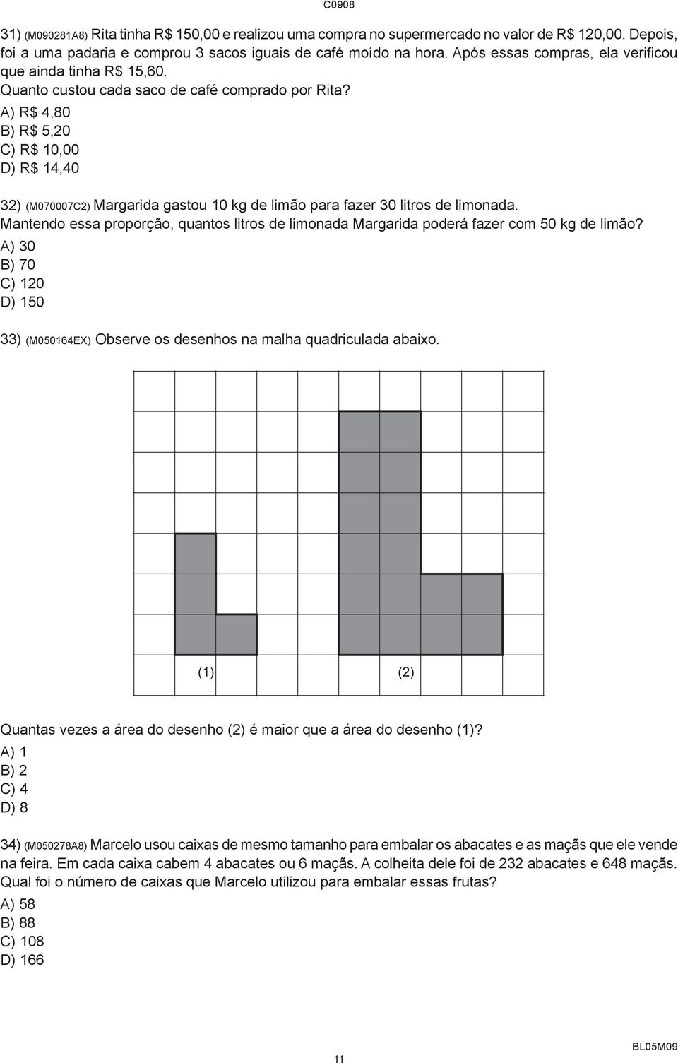 A) R$ 4,80 B) R$ 5,20 C) R$ 10,00 D) R$ 14,40 32) (M070007C2) Margarida gastou 10 kg de limão para fazer 30 litros de limonada.