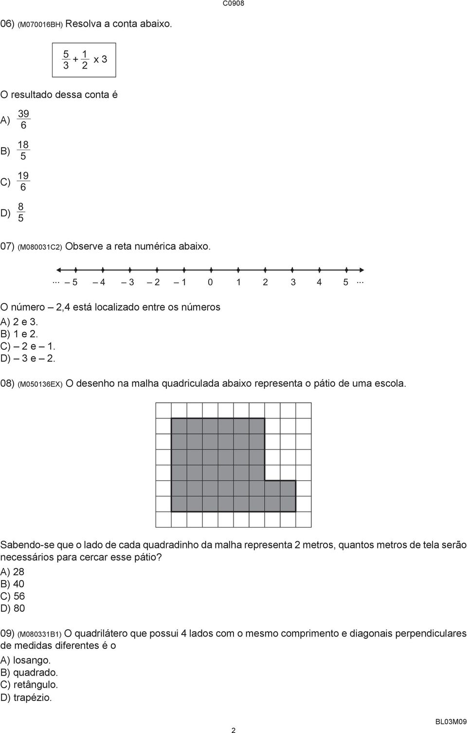 08) (M050136EX) O desenho na malha quadriculada abaixo representa o pátio de uma escola.