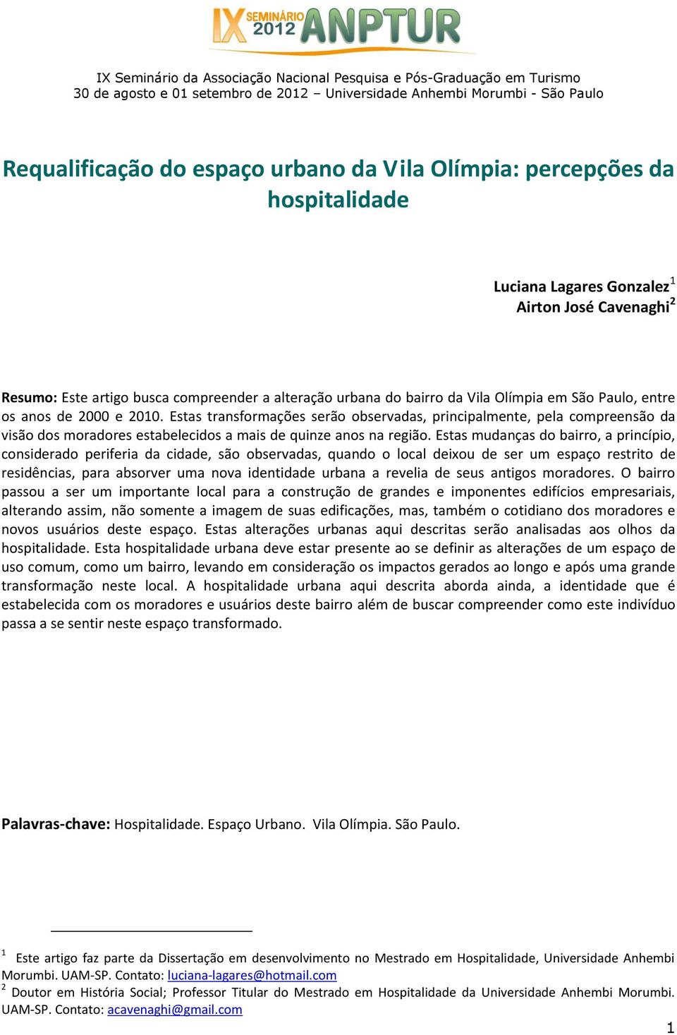 Estas mudanças do bairro, a princípio, considerado periferia da cidade, são observadas, quando o local deixou de ser um espaço restrito de residências, para absorver uma nova identidade urbana a