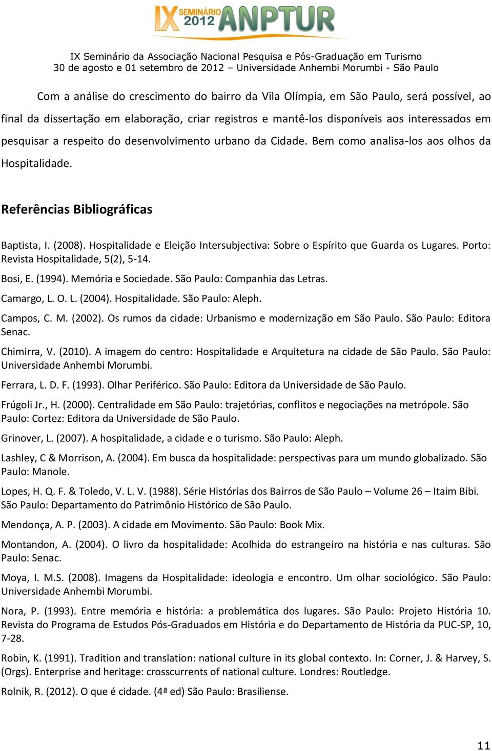 Hospitalidade e Eleição Intersubjectiva: Sobre o Espírito que Guarda os Lugares. Porto: Revista Hospitalidade, 5(2), 5-14. Bosi, E. (1994). Memória e Sociedade. São Paulo: Companhia das Letras.