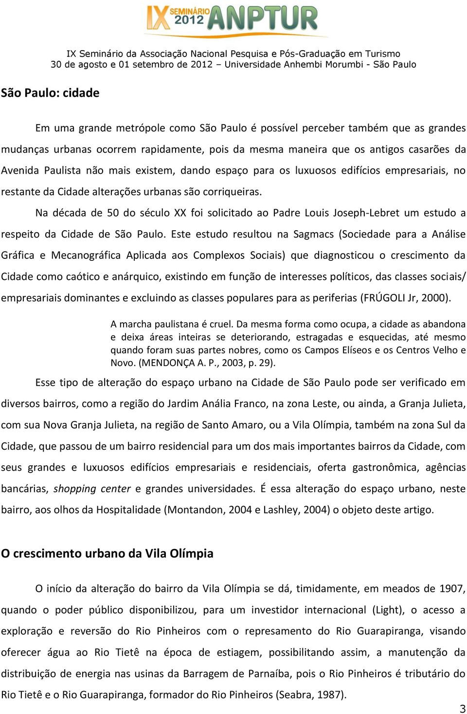 Na década de 50 do século XX foi solicitado ao Padre Louis Joseph-Lebret um estudo a respeito da Cidade de São Paulo.