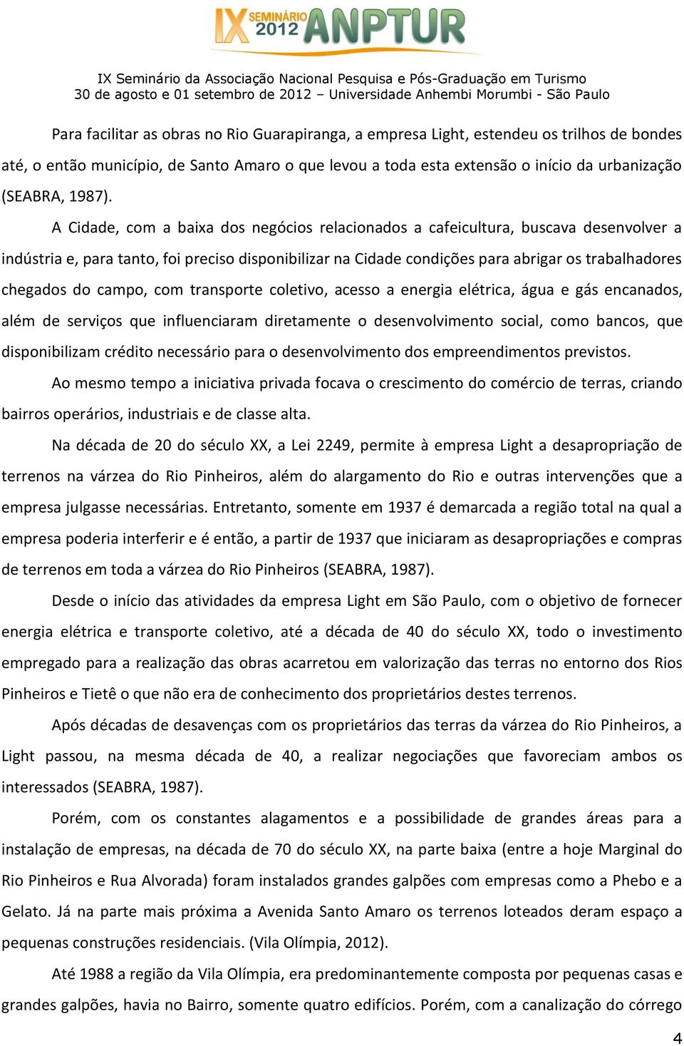 A Cidade, com a baixa dos negócios relacionados a cafeicultura, buscava desenvolver a indústria e, para tanto, foi preciso disponibilizar na Cidade condições para abrigar os trabalhadores chegados do