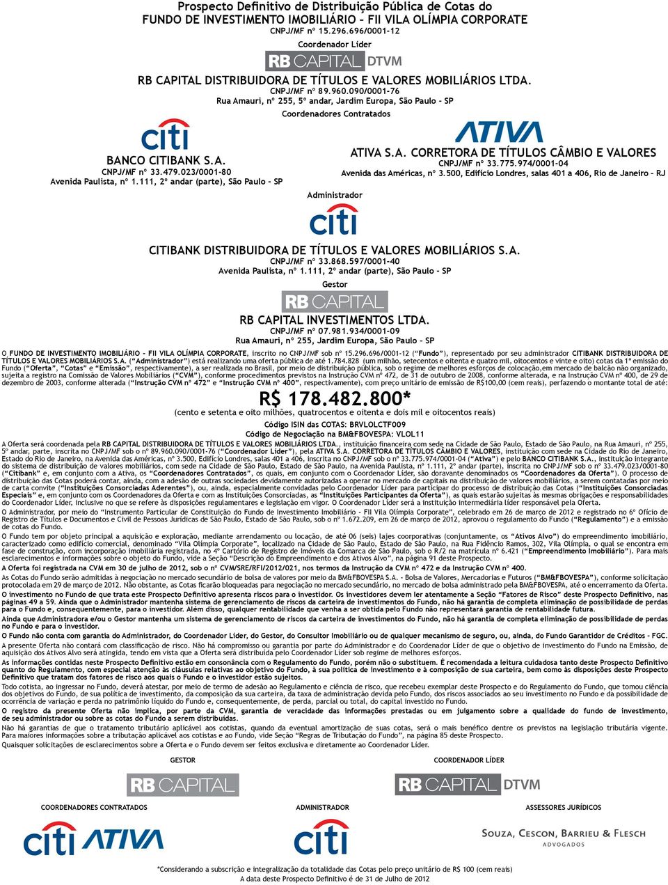 090/0001-76 Rua Amauri, nº 255, 5º andar, Jardim Europa, São Paulo - SP Coordenadores Contratados BANCO CITIBANK S.A. CNPJ/MF nº 33.479.023/0001-80 Avenida Paulista, nº 1.